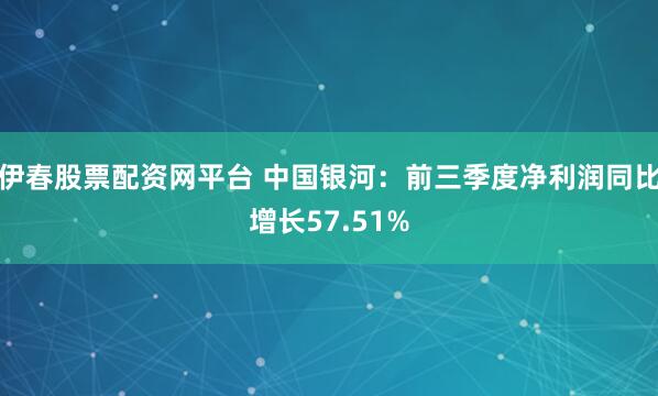 伊春股票配资网平台 中国银河：前三季度净利润同比增长57.51%