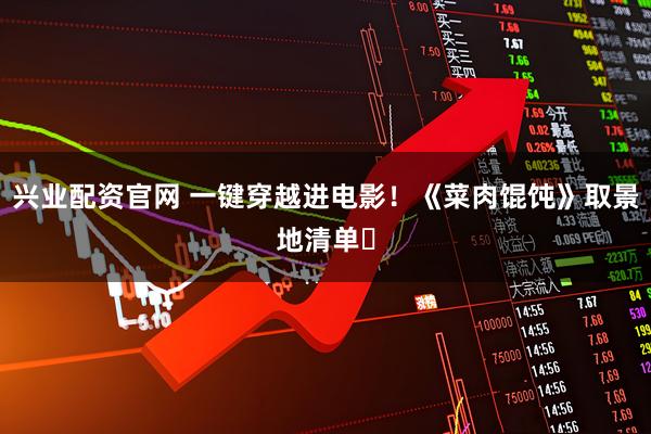 兴业配资官网 一键穿越进电影！《菜肉馄饨》取景地清单︎