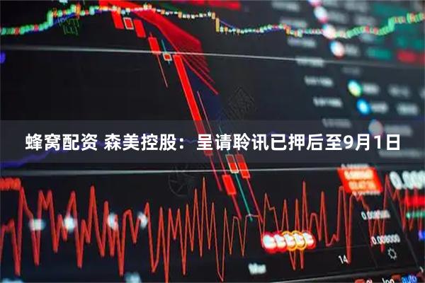 蜂窝配资 森美控股：呈请聆讯已押后至9月1日